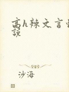 高h辣文言情小说