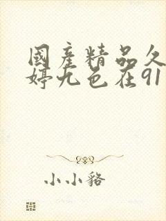 国产精品久久婷婷九色在91