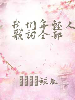 我们年轻人原唱歌词全部