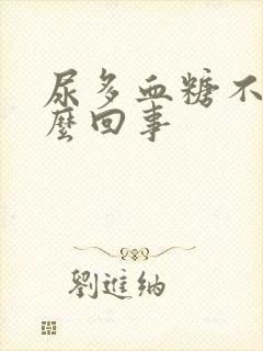 尿多血糖不高怎么回事