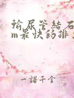 输尿管结石7mm最快的排出方法