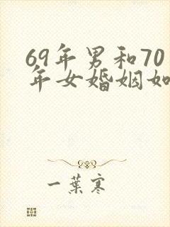 69年男和70年女婚姻如何
