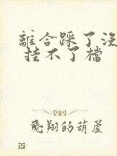 离合踩了没感觉 挂不了档