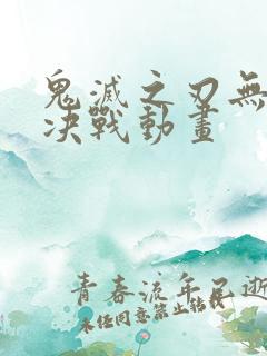 鬼灭之刃无限城决战动画