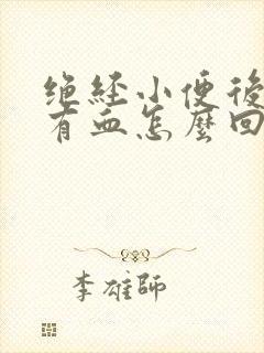 绝经小便后擦拭有血怎么回事