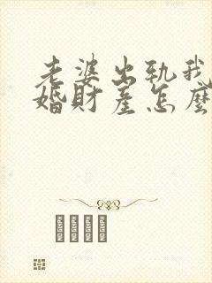 老婆出轨我想离婚财产怎么分需要怎么办