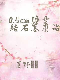 0.5cm胆囊结石怎么治疗