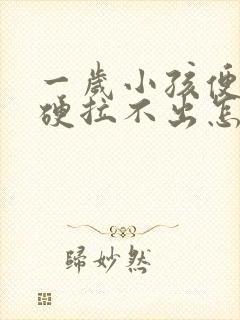 一岁小孩便秘屎硬拉不出怎么办