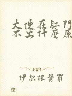 大便在肛门口拉不出什么原因