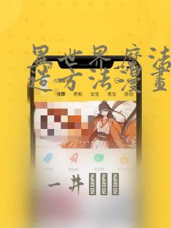 异世界魔法的创造方法漫画：结局+番外