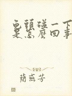 龟头碰一下就疼是怎么回事呢