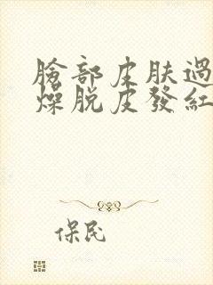 脸部皮肤过敏干燥脱皮发红怎么办