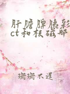 肝胆脾胰彩超,ct和核磁哪个准确