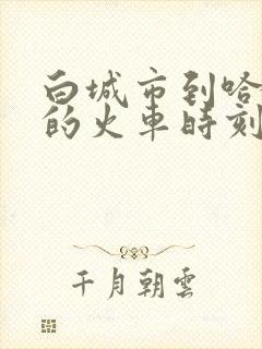 白城市到哈尔滨的火车时刻表