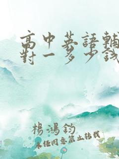 高中英语辅导一对一多少钱一小时