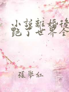 小说离婚后她惊艳了世界全文阅读