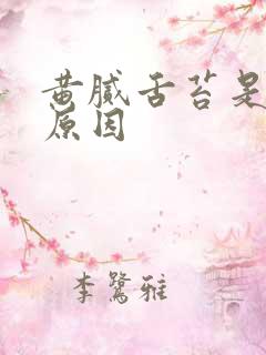 黄腻舌苔是什么原因