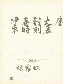 伊春到大庆的客车时刻表