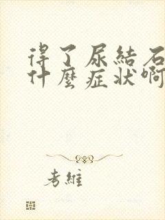 得了尿结石会有什么症状啊