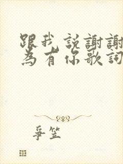 跟我说谢谢你因为有你歌词