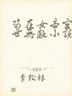 苟在女帝宫我举世无敌小说完整版