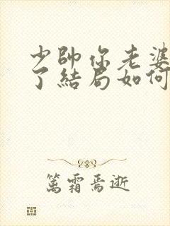 少帅你老婆又跑了结局如何