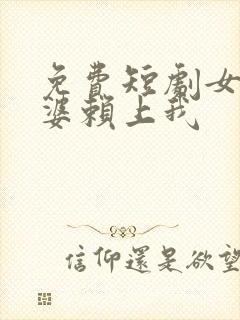 免费短剧女神老婆赖上我