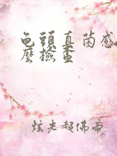 龟头真菌感染怎么检查