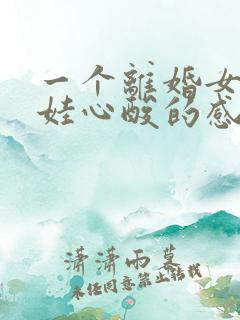 一个离婚女人带娃心酸的感言