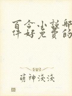 百合小说哪个软件好免费的