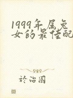 1999年属兔女的最佳配偶属相