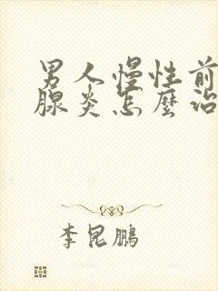 男人慢性前列有腺炎怎么治疗的比较好