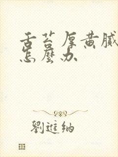 舌苔厚黄腻口臭怎么办