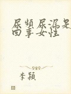 尿频尿漏是怎么回事女性