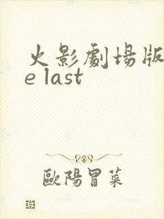 火影剧场版the last