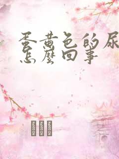 蛋黄色的尿液是怎么回事