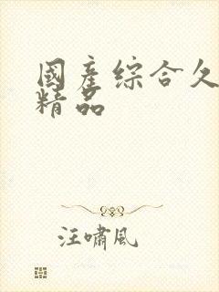 国产综合久久久精品