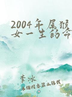 2004年属猴女一生的命运如何