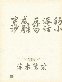 穿成反派的我靠沙雕苟活小说全文免费阅读