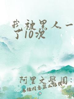 我被黑人一夜p了10次