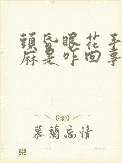 头昏眼花手麻脚麻是咋回事