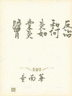 胆囊炎和反流性胃炎如何治疗