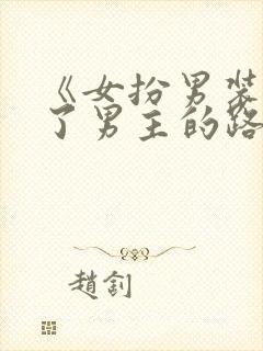《女扮男装后抢了男主的路》