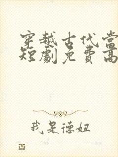 穿越古代当世子短剧免费高清完整版