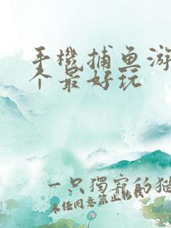 手机捕鱼游戏哪个最好玩