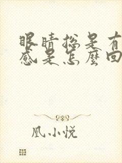 眼睛总是有异物感是怎么回事