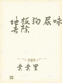 地板狗尿味怎么去除