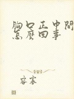 胸口正中间痛是怎么回事