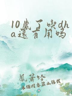 10岁了吃dha还有用吗