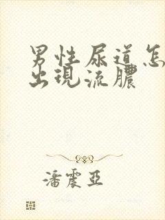 男性尿道怎么会出现流脓